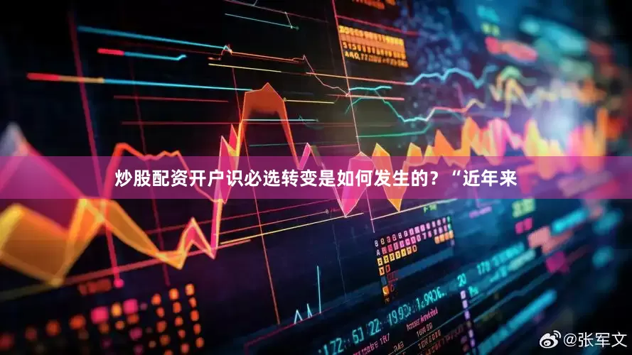 炒股配资开户识必选转变是如何发生的？“近年来