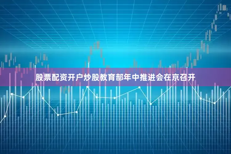 股票配资开户炒股教育部年中推进会在京召开