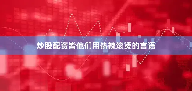 炒股配资皆他们用热辣滚烫的言语